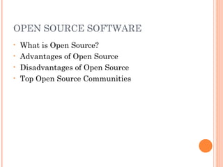 OPEN SOURCE SOFTWARE
• What is Open Source?
• Advantages of Open Source
• Disadvantages of Open Source
• Top Open Source Communities
 