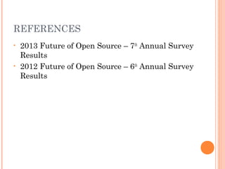 REFERENCES
• 2013 Future of Open Source – 7th
Annual Survey
Results
• 2012 Future of Open Source – 6th
Annual Survey
Results
 