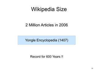 Wikipedia Size

2 Million Articles in 2006


Yongle Encyclopedia (1407)



   Record for 600 Years !!


                             18
 