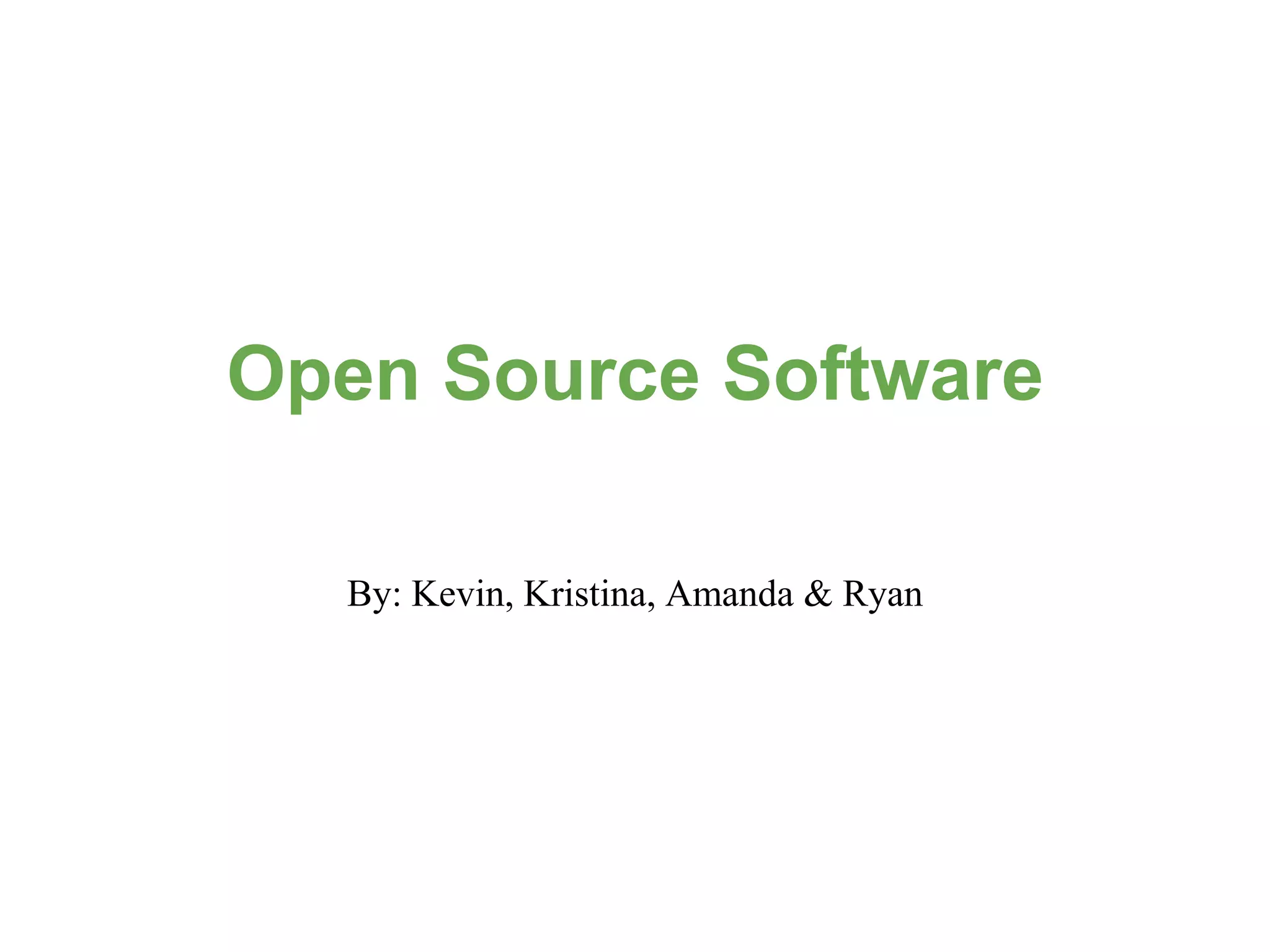 Open Source Software

  By: Kevin, Kristina, Amanda & Ryan
 