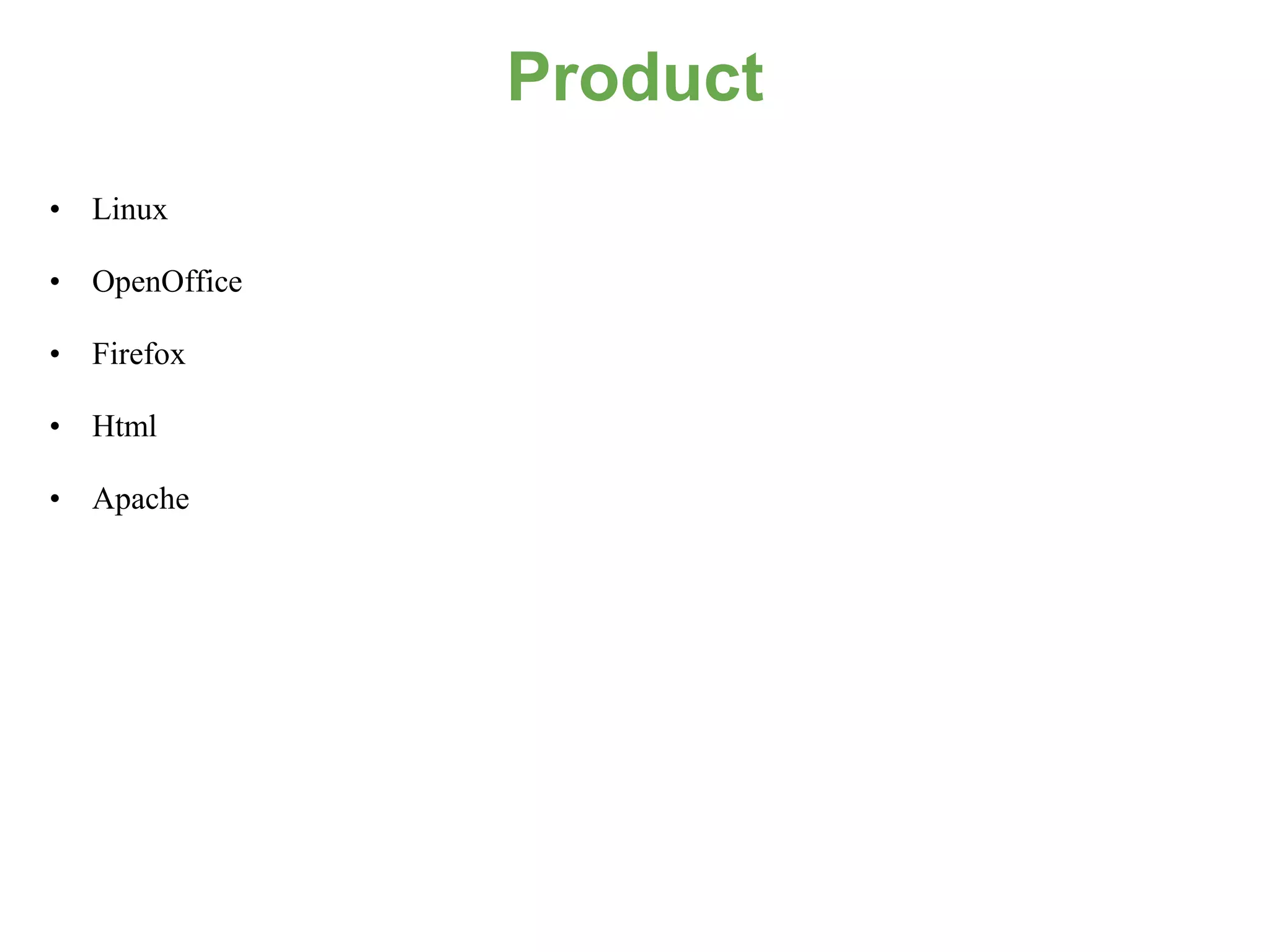 Product
• Linux

• OpenOffice

• Firefox

• Html

• Apache
 
