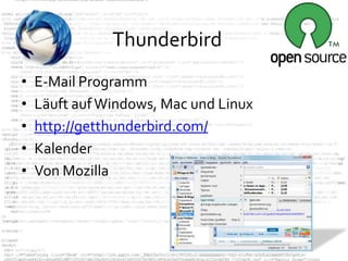 Thunderbird
•   E-Mail Programm
•   Läuft auf Windows, Mac und Linux
•   http://getthunderbird.com/
•   Kalender
•   Von Mozilla
 