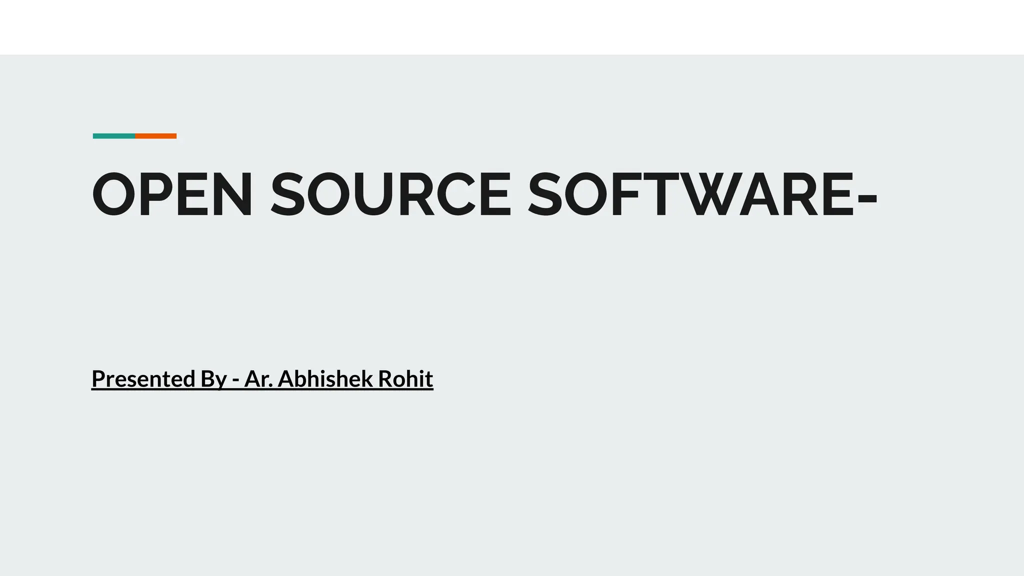 OPEN SOURCE SOFTWARE-
Presented By - Ar. Abhishek Rohit
 