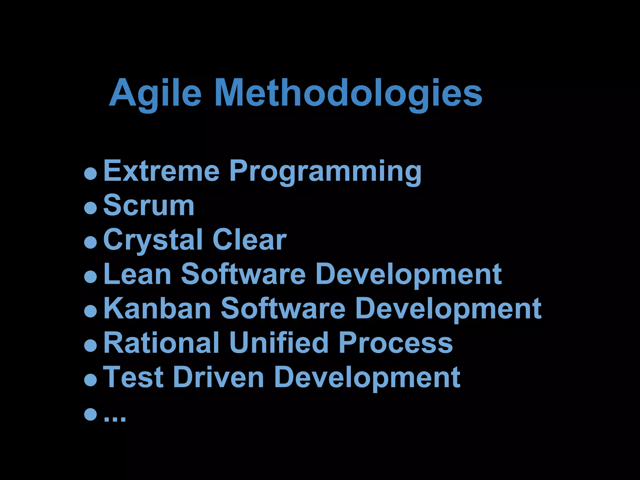 Agile Methodologies
Extreme Programming
Scrum
Crystal Clear
Lean Software Development
Kanban Software Development
Rational Unified Process
Test Driven Development
...
 