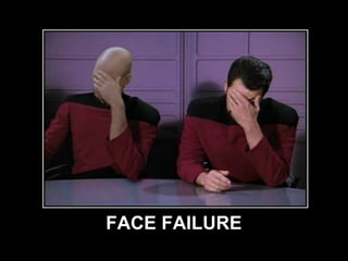 FACE FAILURE
 