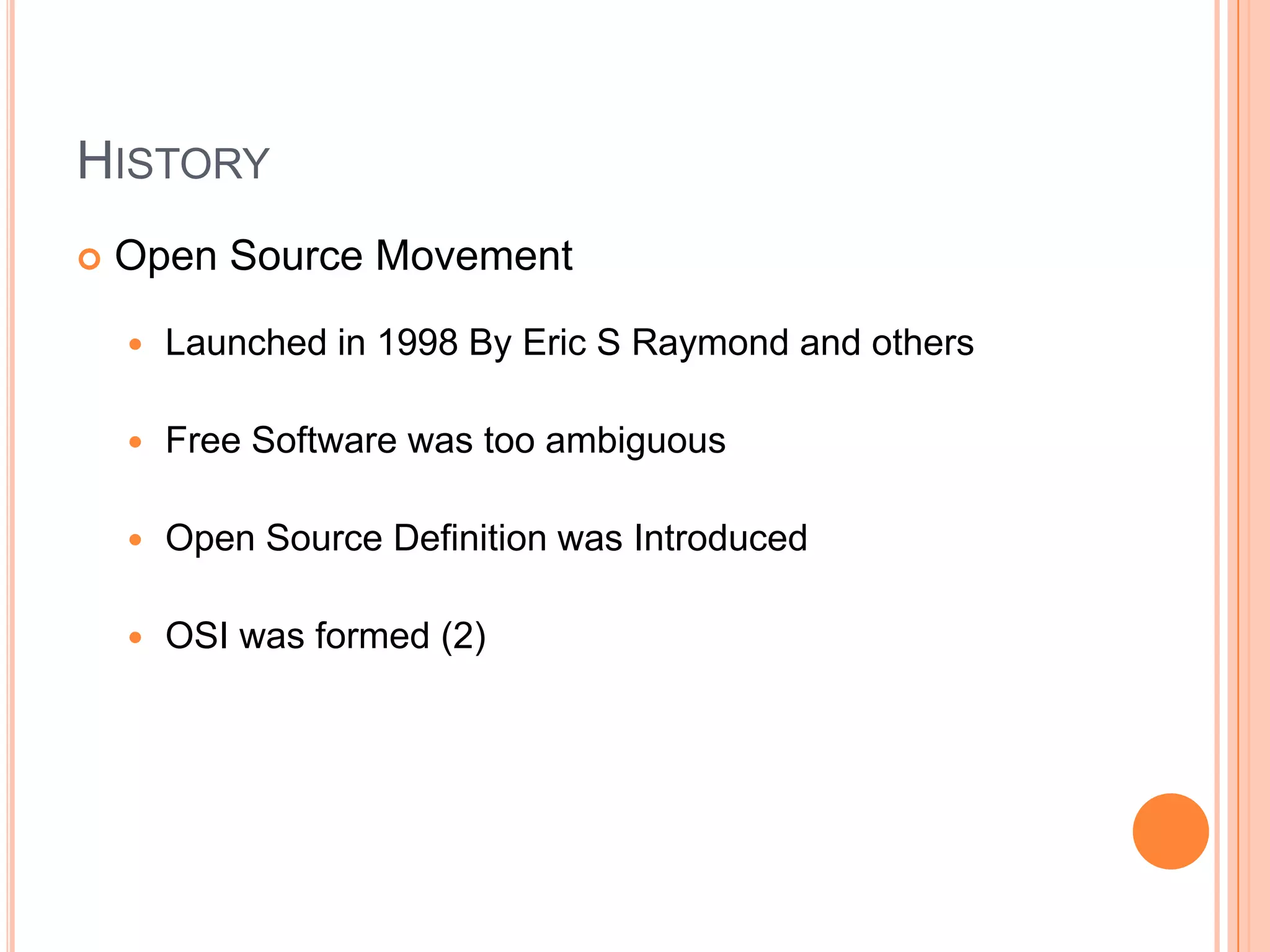 History Open Source Movement Launched in 1998 By Eric S Raymond and othersFree Software was too ambiguous Open Source Definition was IntroducedOSI was formed (2)