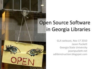 Open Source Software
in Georgia Libraries
GLA webcast, Nov 17 2010
Jason Puckett
Georgia State University
jasonpuckett.net
adlibinstruction.blogspot.com
 