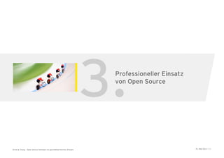 3.
                                                                       Professioneller Einsatz
                                                                       von Open Source




Ernst & Young – Open Source Software im geschäftskritischen Einsatz                              31. Mai 2011 | 13
 