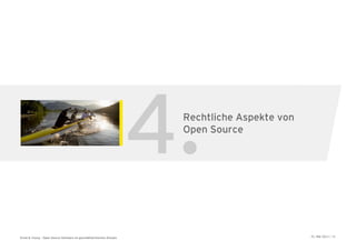 4.
                                                                       Rechtliche Aspekte von
                                                                       Open Source




Ernst & Young – Open Source Software im geschäftskritischen Einsatz                             31. Mai 2011 | 18
 