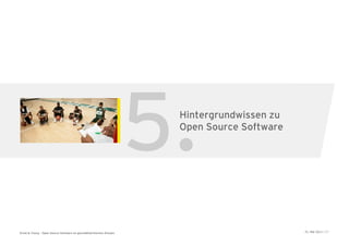 5.
                                                                       Hintergrundwissen zu
                                                                       Open Source Software




Ernst & Young – Open Source Software im geschäftskritischen Einsatz                           31. Mai 2011 | 27
 