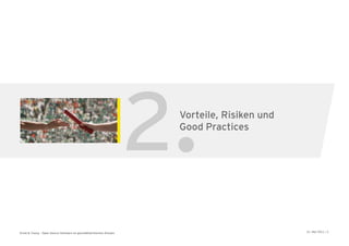 2.
                                                                       Vorteile, Risiken und
                                                                       Good Practices




Ernst & Young – Open Source Software im geschäftskritischen Einsatz                            31. Mai 2011 | 6
 