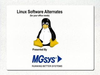 Linux Software Alternates (for your office needs) Presented By 