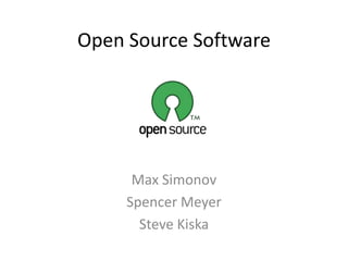 Open Source Software Max Simonov Spencer Meyer Steve Kiska 