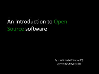 An Introduction to Open
Source software
By :- sahil jindal(13mcmc05)
University Of Hyderabad
 