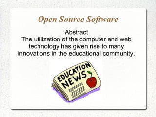 Open Source Software Abstract The utilization of the computer and web technology has given rise to many innovations in the educational community. 
