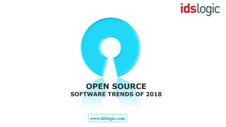 OPEN SOURCE
SOFTWARE TRENDS OF 2018
www.idslogic.com
 