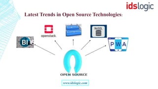 Latest Trends in Open Source Technologies:
www.idslogic.com
 