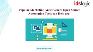 Popular Marketing Areas Where Open Source
Automation Tools can Help are:
www.idslogic.com
 