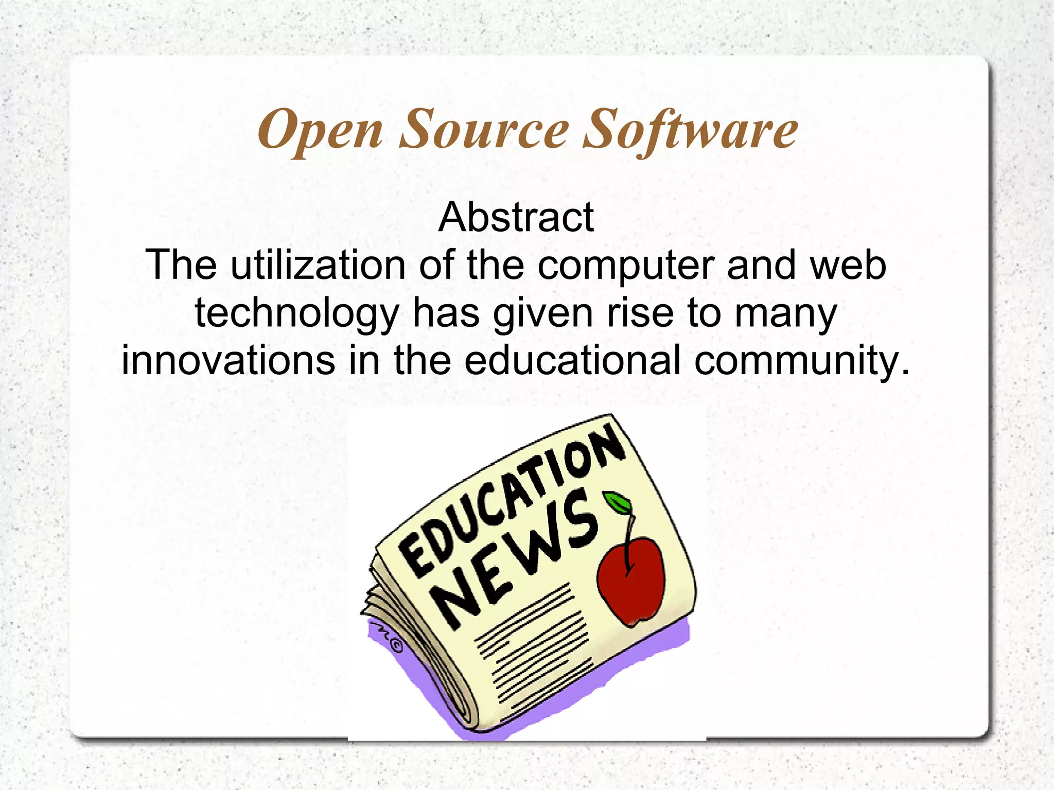 Open Source Software Abstract The utilization of the computer and web technology has given rise to many innovations in the educational community. 