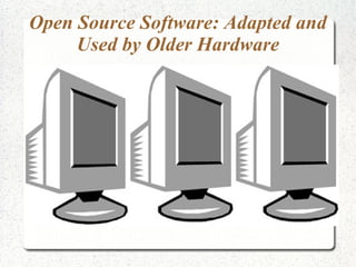 Open Source Software: Adapted and
     Used by Older Hardware
 