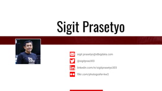 sigit.prasetyo@idbigdata.com
@sigitpras303
linkedin.com/in/sigitprasetyo303
flikr.com/photografer-kw3
Sigit Prasetyo
 