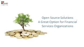 Open Source Solutions
A Great Option for Financial
Services Organizations
 