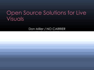 Open Source Solutions for Live Visuals Don Miller / NO CARRIER Blip Festival 2009 