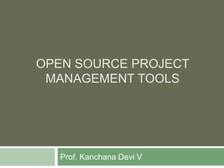 OPEN SOURCE PROJECT
MANAGEMENT TOOLS
Prof. Kanchana Devi V
 