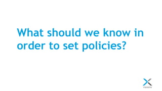 What should we know in
order to set policies?
 