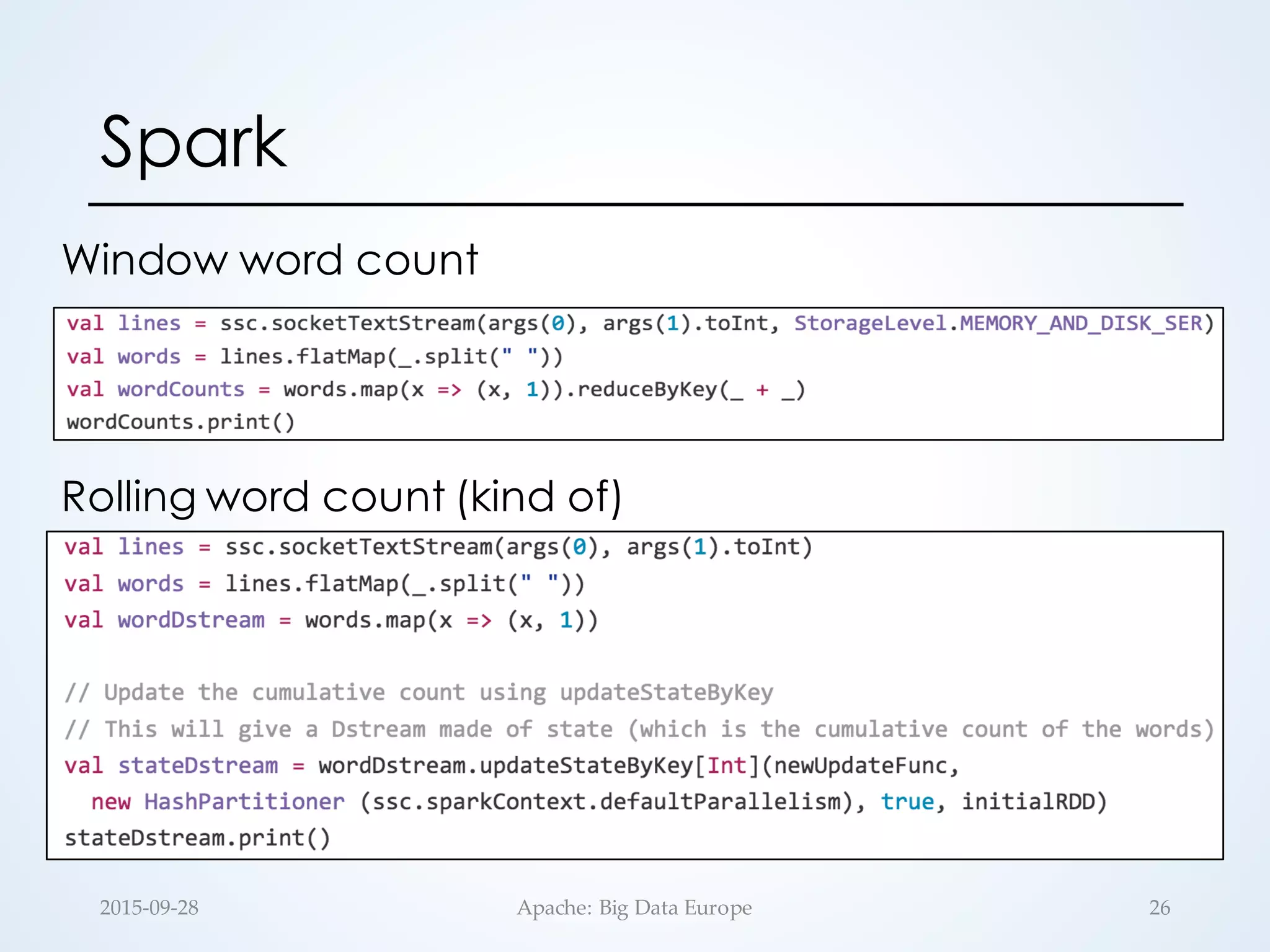 Spark
Window word count
Rolling word count (kind of)
262015-­‐‑09-­‐‑28 Apache:  Big  Data  Europe
 
