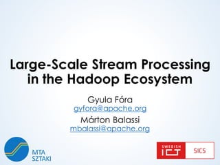 Large-Scale Stream Processing
in the Hadoop Ecosystem
Gyula Fóra
gyfora@apache.org
Márton Balassi
mbalassi@apache.org
 