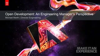 © 2017 Adobe Systems Incorporated. All Rights Reserved. Adobe Confidential.
Open Development: An Engineering Manager’s Perspective
Michael Marth | Director Engineering
 