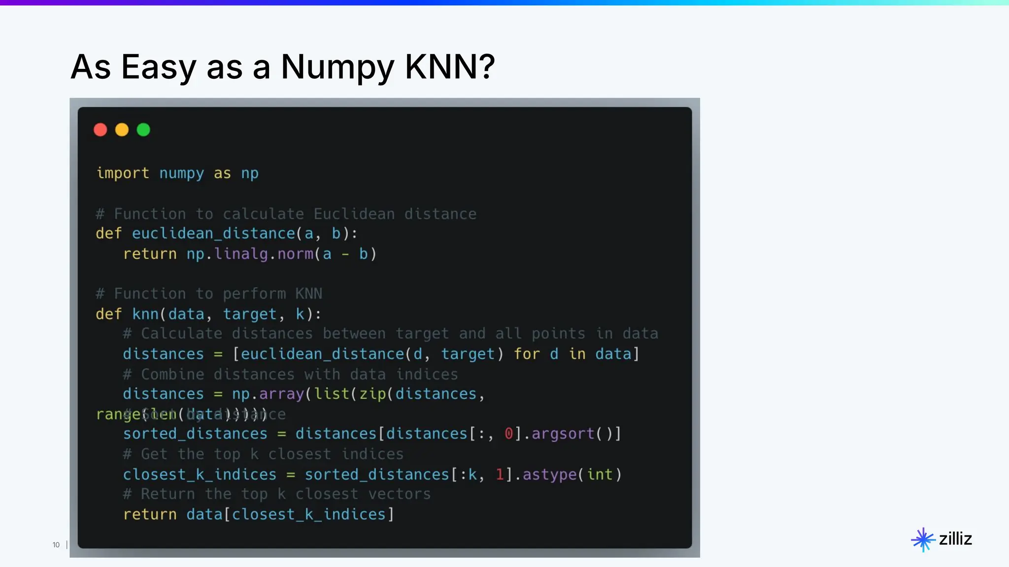 10 | © Copyright 8/16/23 Zilliz
10 | © Copyright 8/16/23 Zilliz
As Easy as a Numpy KNN?
 