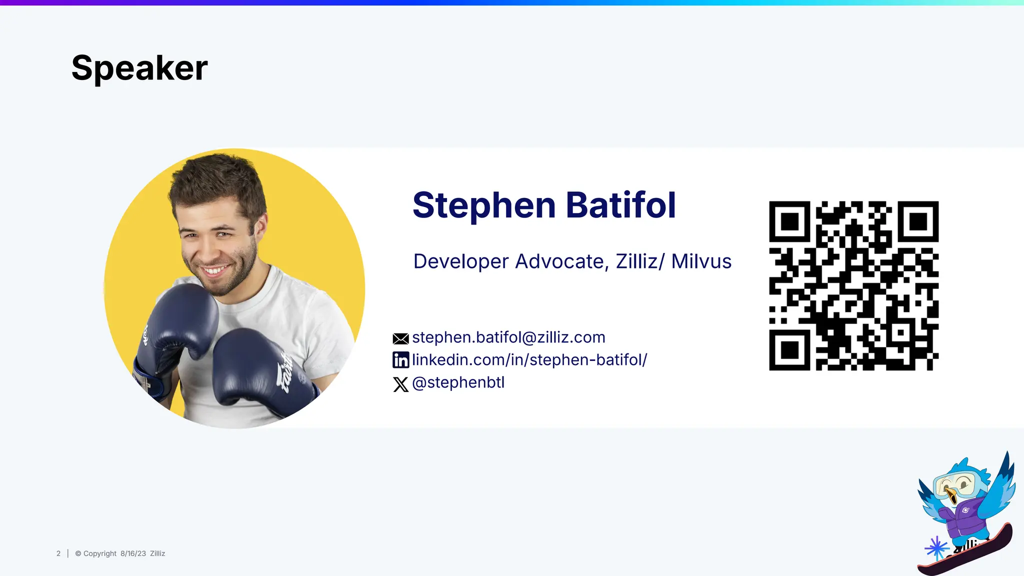 2 | © Copyright 8/16/23 Zilliz
2 | © Copyright 8/16/23 Zilliz
Stephen Batifol
Developer Advocate, Zilliz/ Milvus
stephen.batifol@zilliz.com
linkedin.com/in/stephen-batifol/
@stephenbtl
Speaker
 