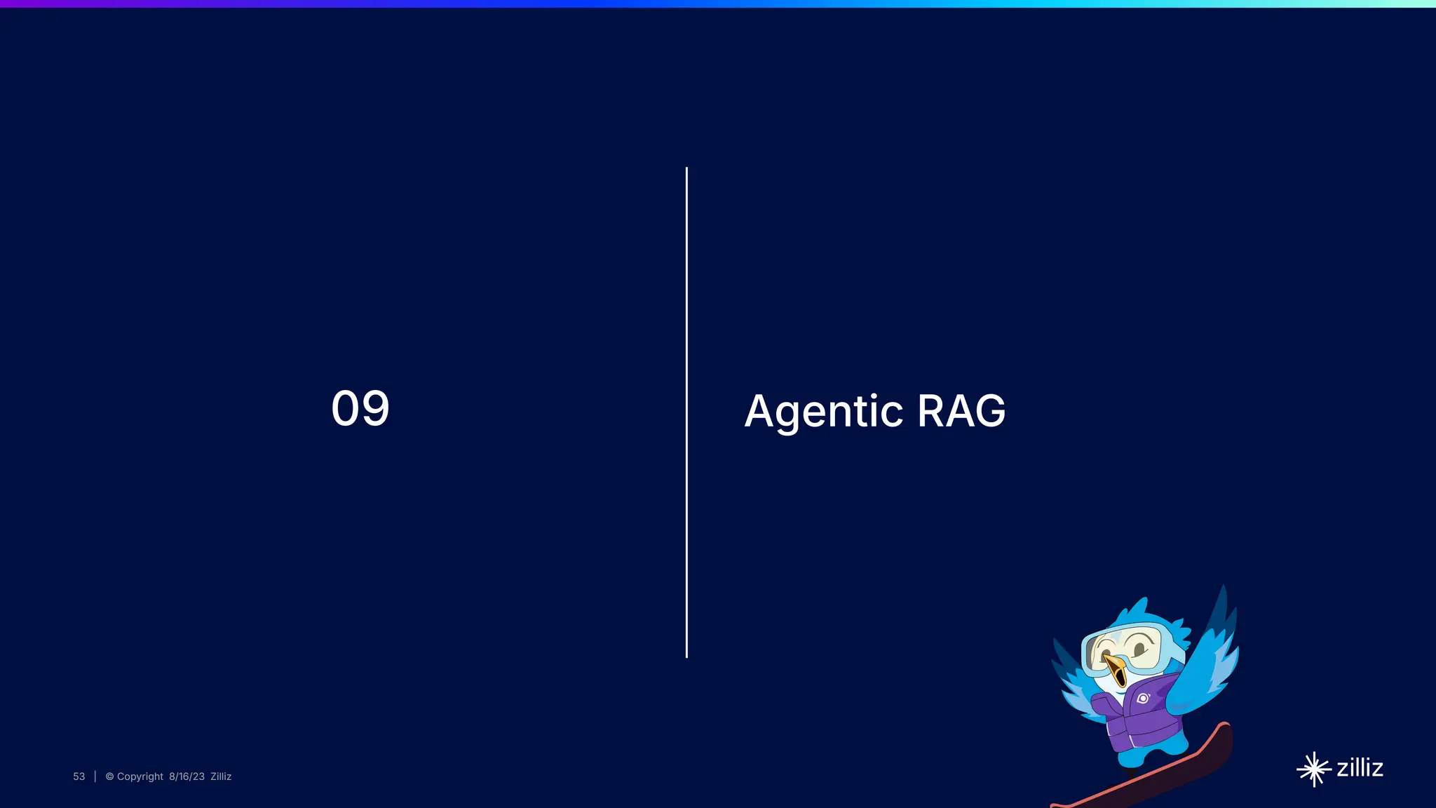 53 | © Copyright 8/16/23 Zilliz
53 | © Copyright 8/16/23 Zilliz
53 | © Copyright 8/16/23 Zilliz
53 | © Copyright 8/16/23 Zilliz
09 Agentic RAG
 