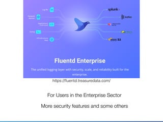 For Users in the Enterprise Sector
More security features and some others
https://ﬂuentd.treasuredata.com/
 