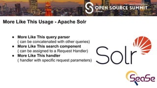 More Like This Usage - Apache Solr
● More Like This query parser
( can be concatenated with other queries)
● More Like Thi...