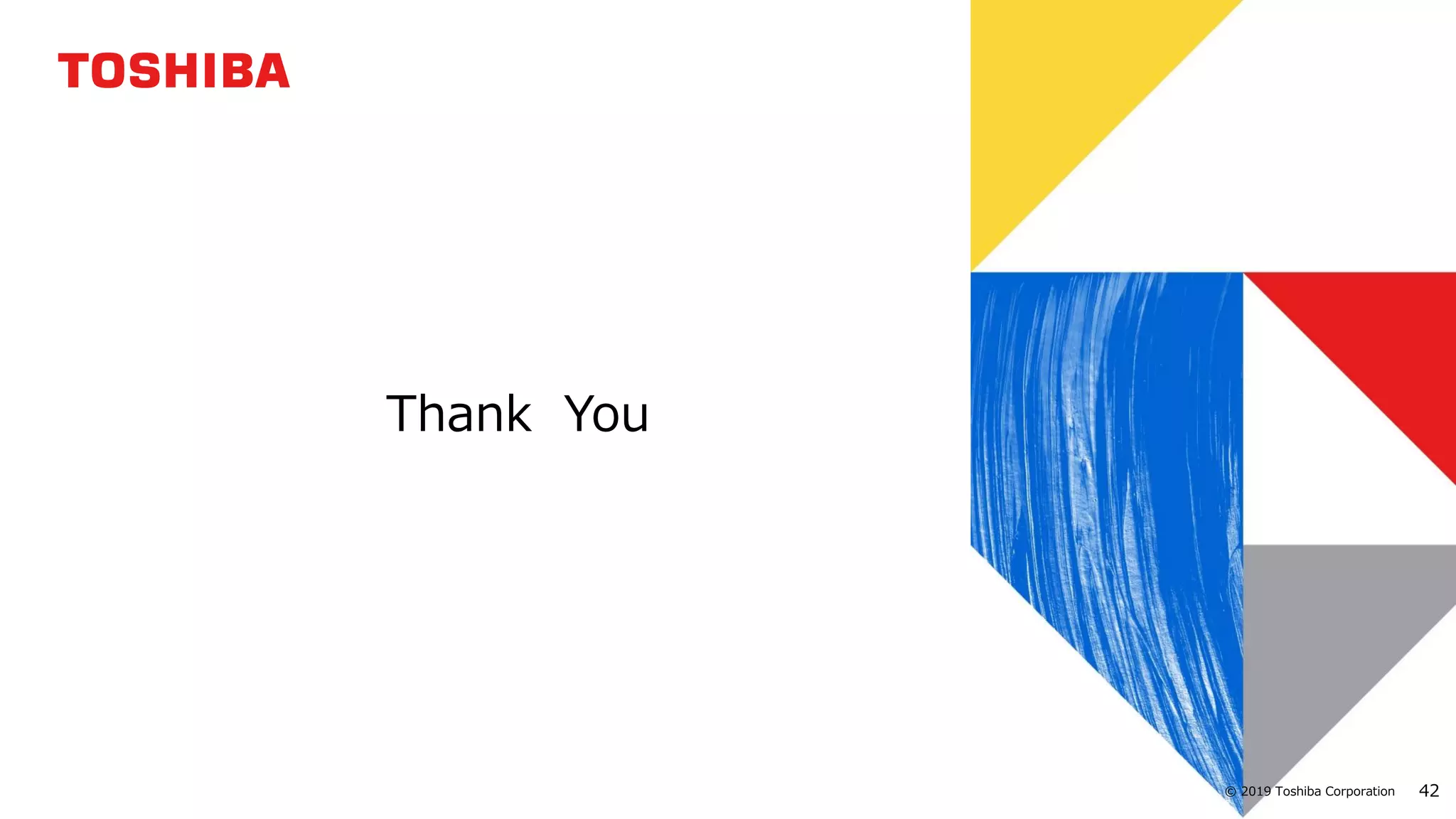 42© 2019 Toshiba Corporation
Thank You
 
