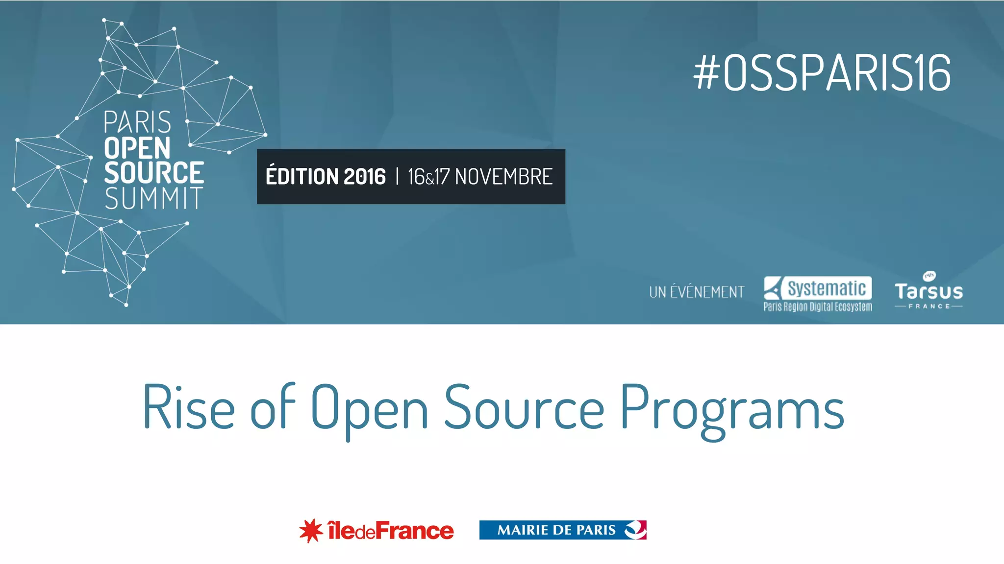 ÉDITION 2016 | 16&17 NOVEMBRE
#OSSPARIS16
Rise of Open Source Programs
 