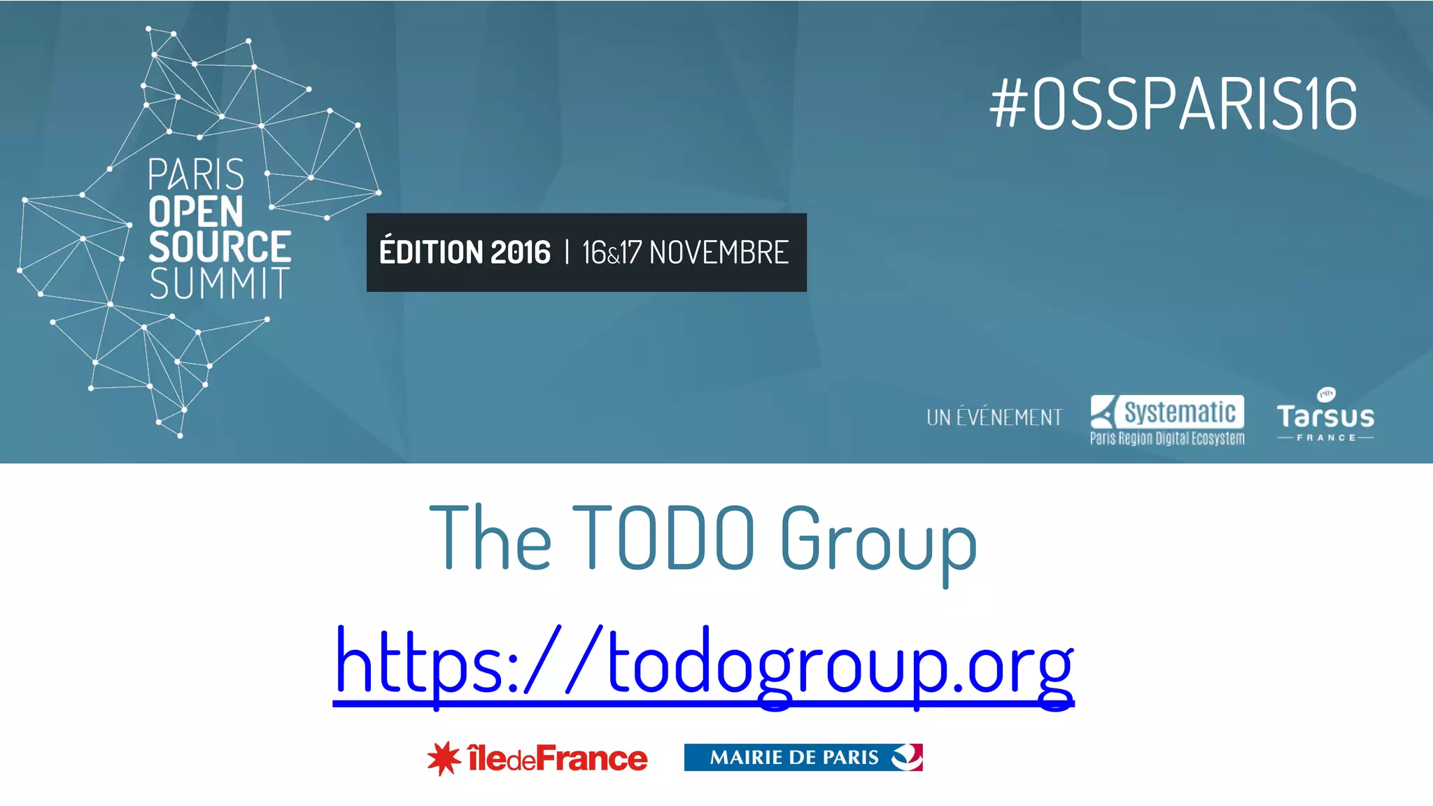 ÉDITION 2016 | 16&17 NOVEMBRE
#OSSPARIS16
The TODO Group
https://todogroup.org
 