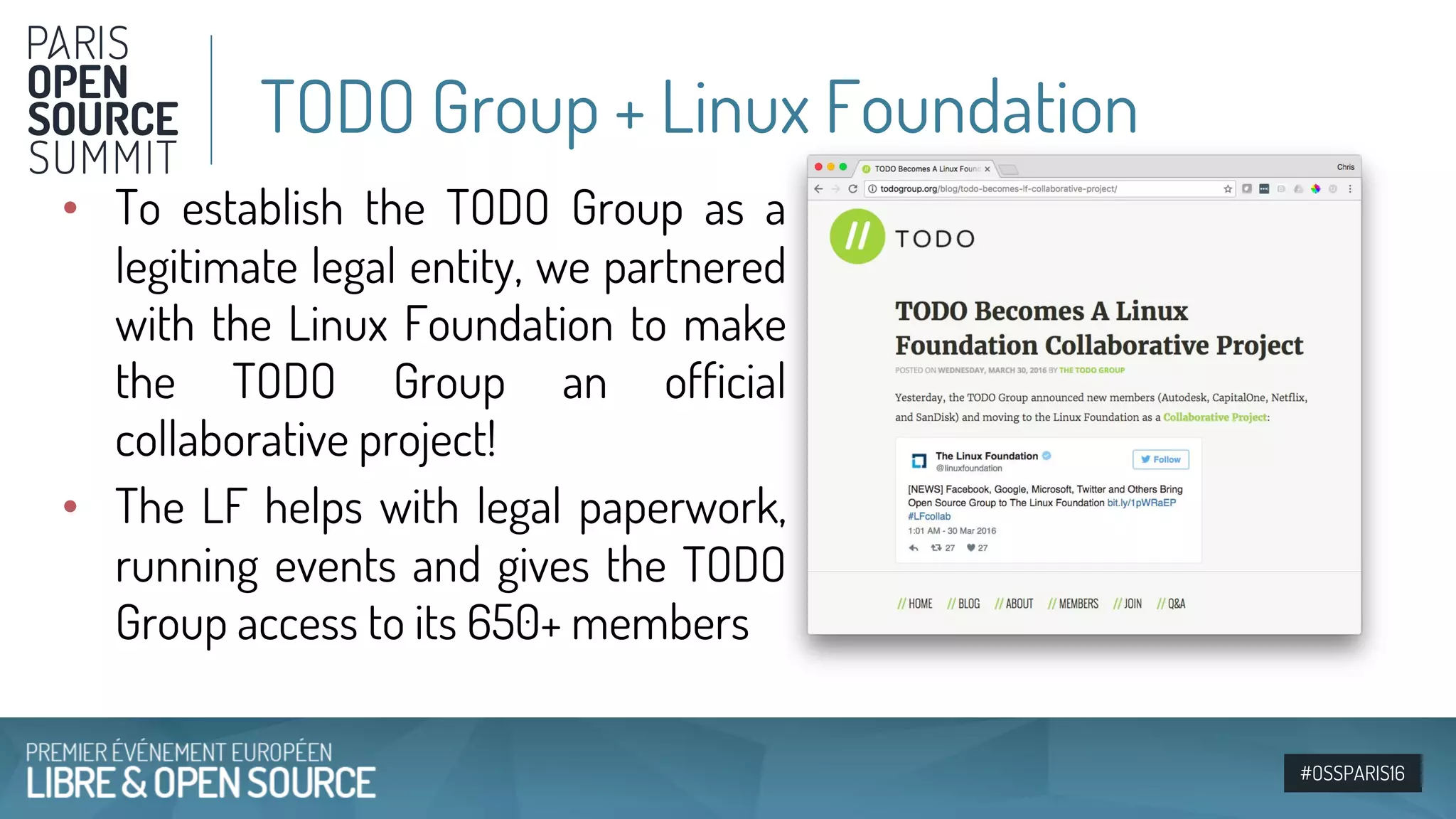 #OSSPARIS16
• To establish the TODO Group as a
legitimate legal entity, we partnered
with the Linux Foundation to make
the TODO Group an official
collaborative project!
• The LF helps with legal paperwork,
running events and gives the TODO
Group access to its 650+ members
TODO Group + Linux Foundation
 