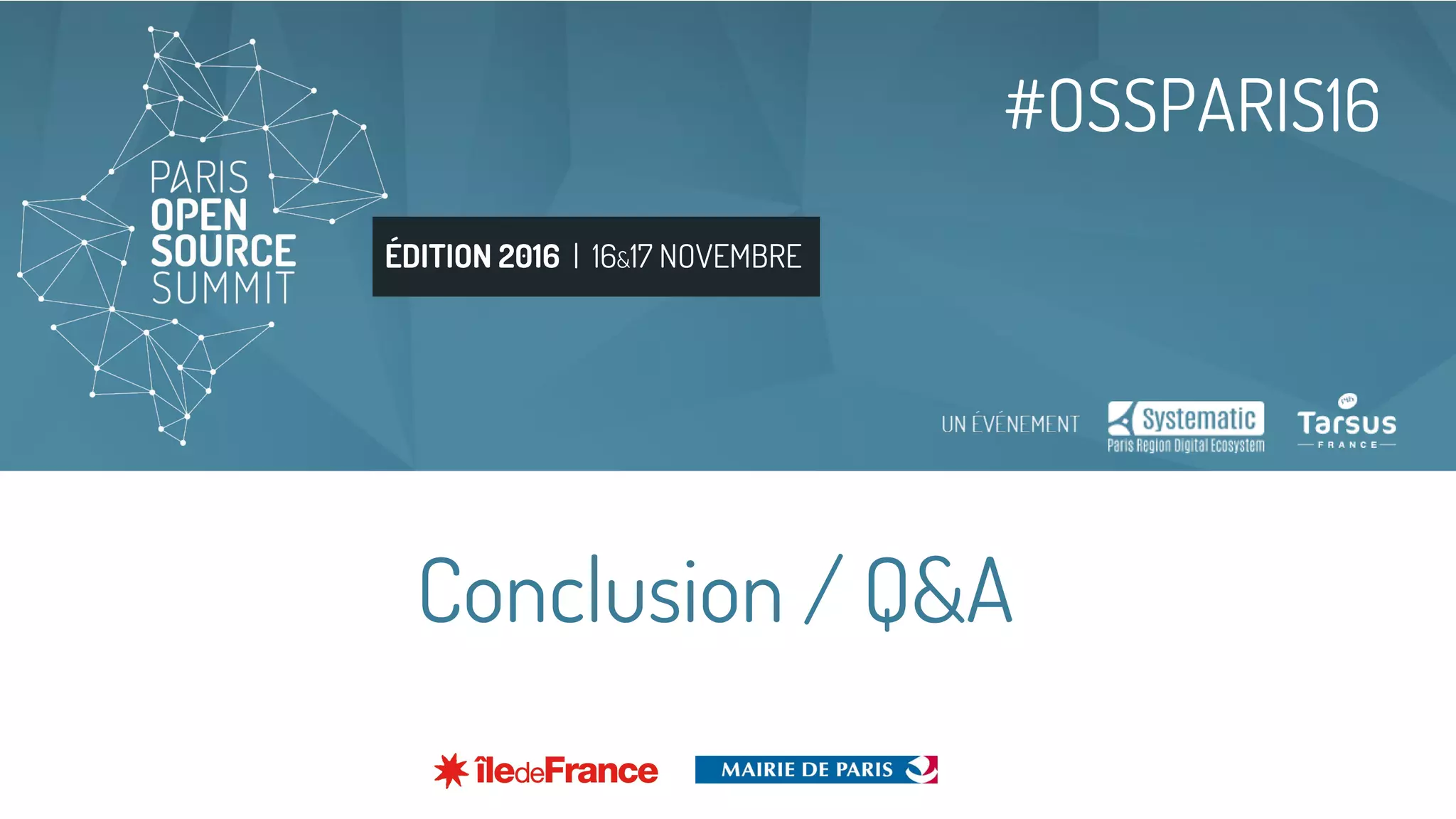 ÉDITION 2016 | 16&17 NOVEMBRE
#OSSPARIS16
Conclusion / Q&A
 