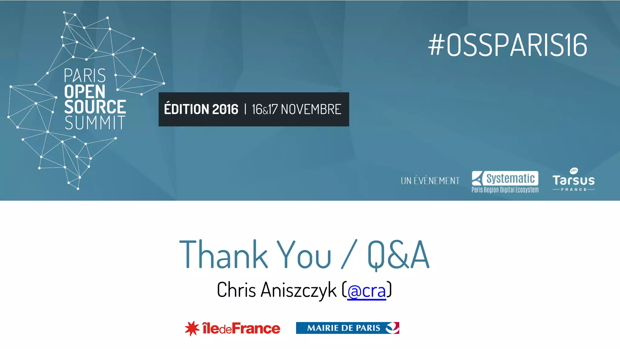 ÉDITION 2016 | 16&17 NOVEMBRE
#OSSPARIS16
Thank You / Q&A
Chris Aniszczyk (@cra)
 