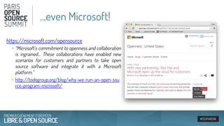 #OSSPARIS16
https://microsoft.com/opensource
‣ “Microsoft’s commitment to openness and collaboration
is ingrained… These collaborations have enabled new
scenarios for customers and partners to take open
source software and integrate it with a Microsoft
platform.”
‣ http://todogroup.org/blog/why-we-run-an-open-sou
rce-program-microsoft/
...even Microsoft!
 