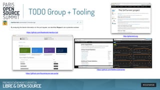 #OSSPARIS16
TODO Group + Tooling
https://github.com/Azure/azure-oss-portal
https://github.com/facebook/mention-bot
https://github.com/Netflix/osstracker
http://ghtorrent.org
 