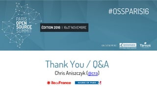 ÉDITION 2016 | 16&17 NOVEMBRE
#OSSPARIS16
Thank You / Q&A
Chris Aniszczyk (@cra)
 