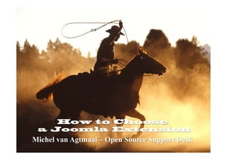 How to Choose
 a Joomla Extension
Michel van Agtmaal – Open Source Support Desk
 