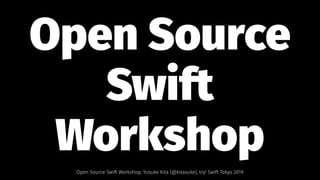 Open Source
Swift
Workshop
Open Source Swift Workshop, Yusuke Kita (@kitasuke), try! Swift Tokyo 2019
 