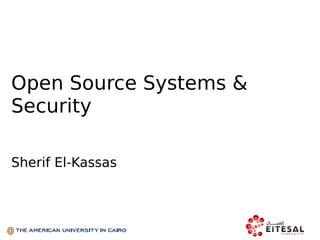 Open Source Systems &
Security
Sherif El-Kassas
 