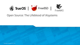 Open Source: The Lifeblood of iXsystems
Copyright © iXsystems, Inc. 2017
| |
 